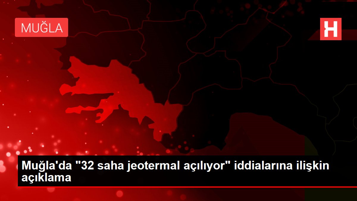 Muğla’da ’32 saha jeotermal açılıyor’ iddialarına ilişkin açıklama