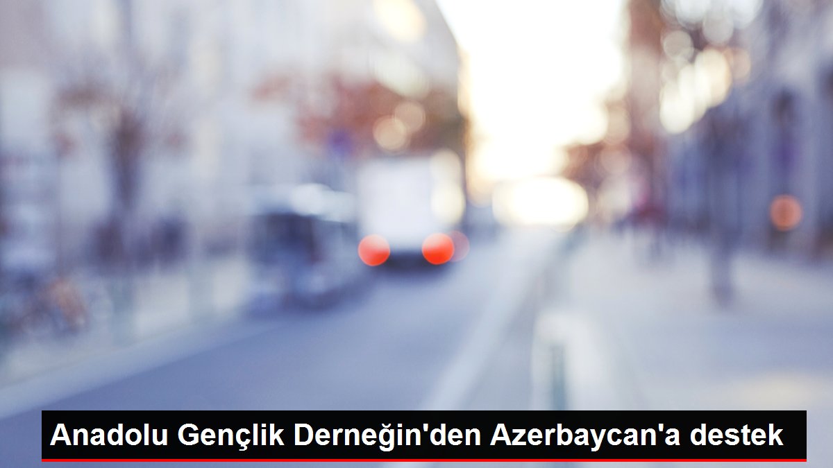 Anadolu Gençlik Derneğin’den Azerbaycan’a destek